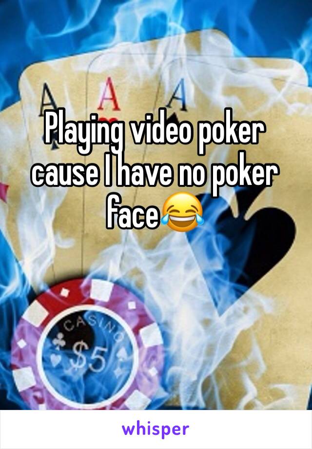 Playing video poker cause I have no poker face😂