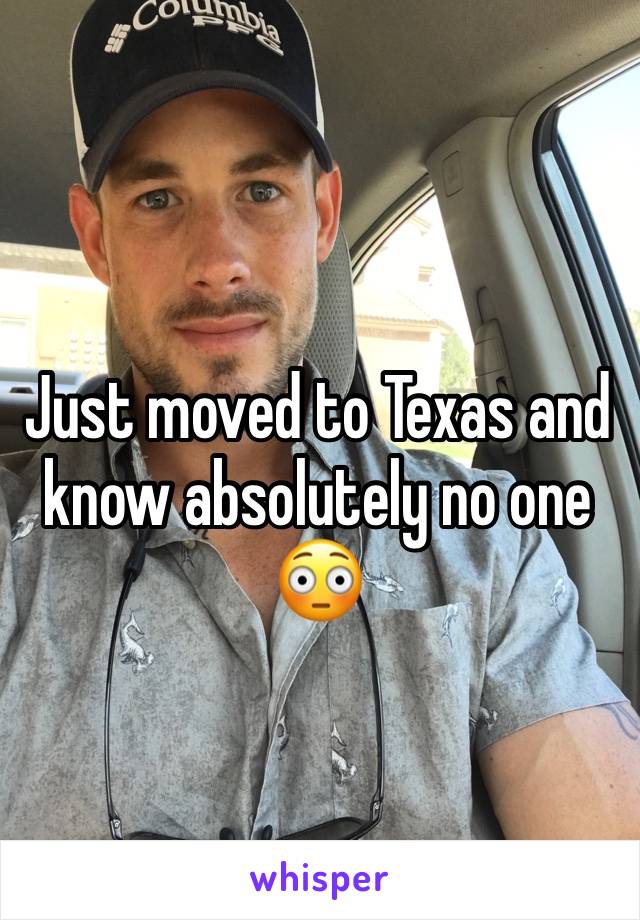 Just moved to Texas and know absolutely no one 😳