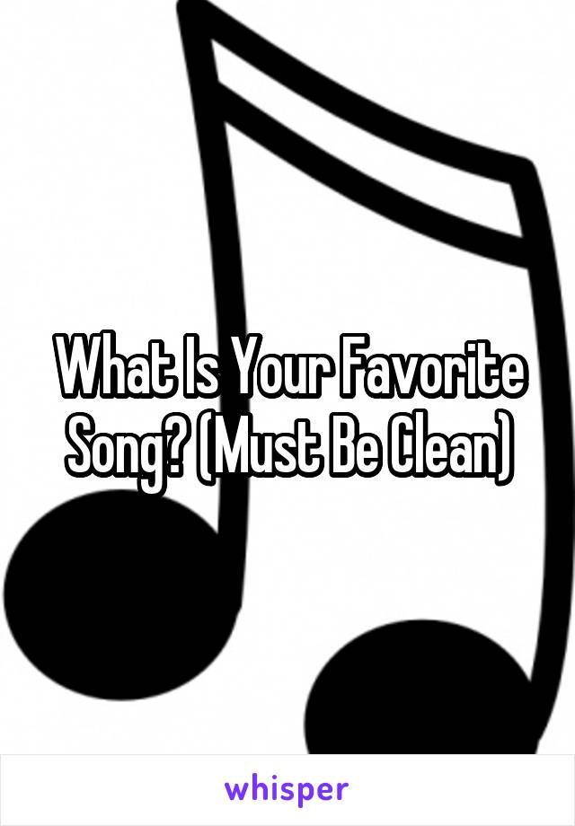 What Is Your Favorite Song? (Must Be Clean)