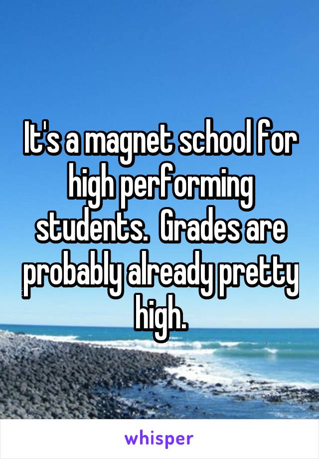It's a magnet school for high performing students.  Grades are probably already pretty high.
