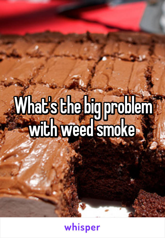 What's the big problem with weed smoke 