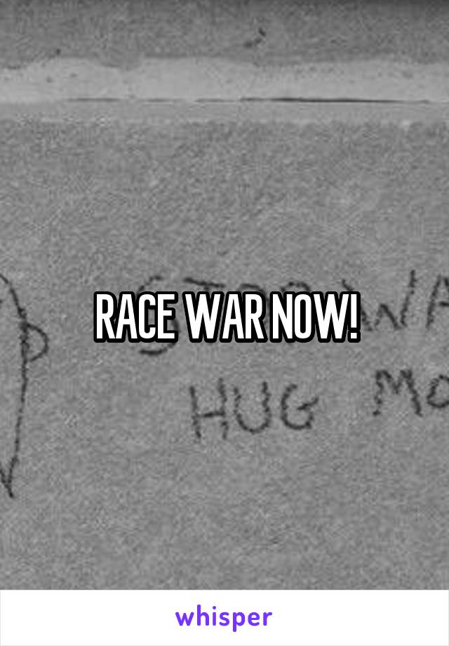 RACE WAR NOW!