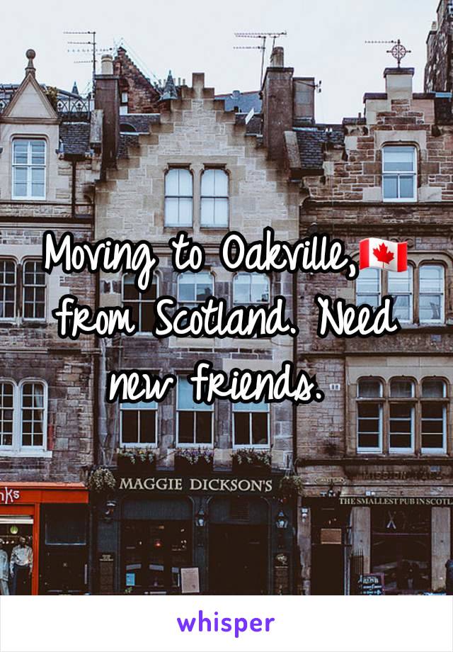 Moving to Oakville,🇨🇦 from Scotland. Need new friends. 