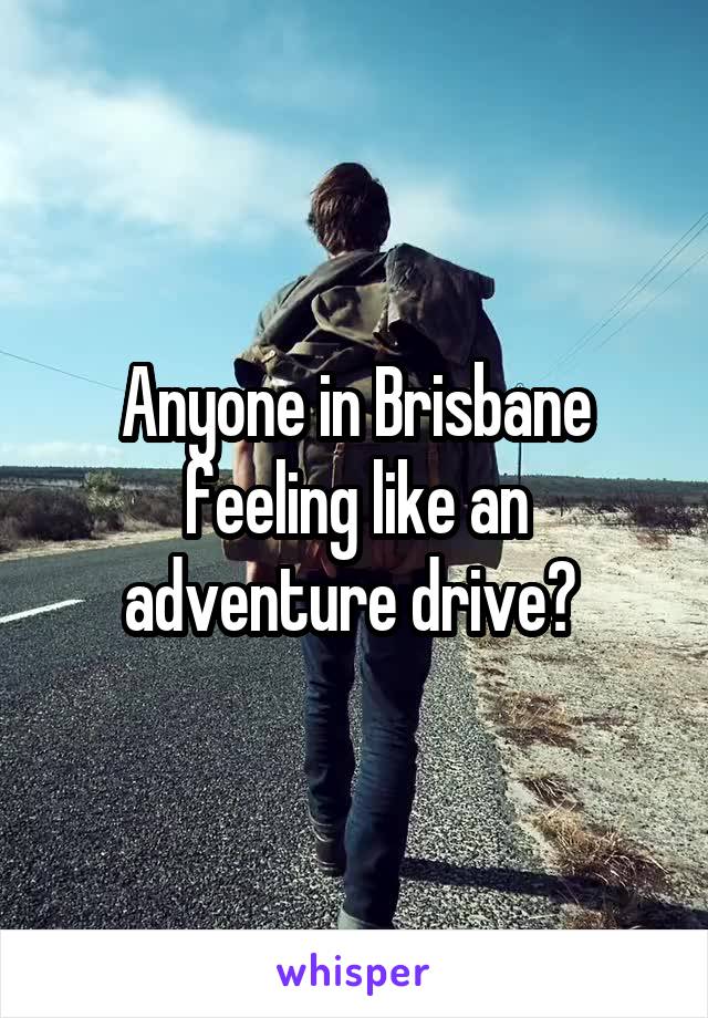 Anyone in Brisbane feeling like an adventure drive? 