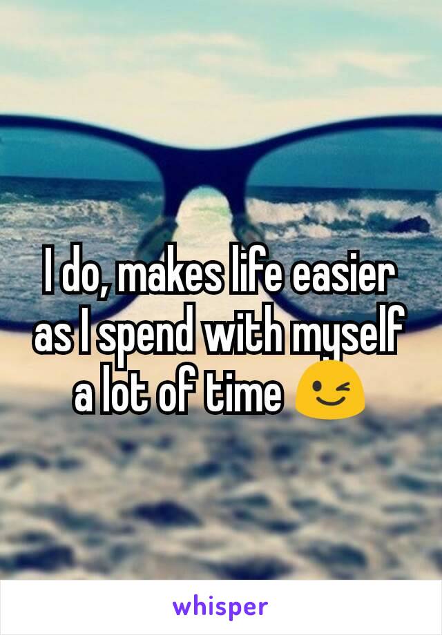 I do, makes life easier as I spend with myself a lot of time 😉