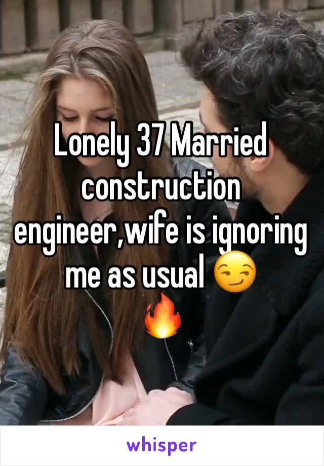 Lonely 37 Married construction engineer,wife is ignoring me as usual 😏
🔥