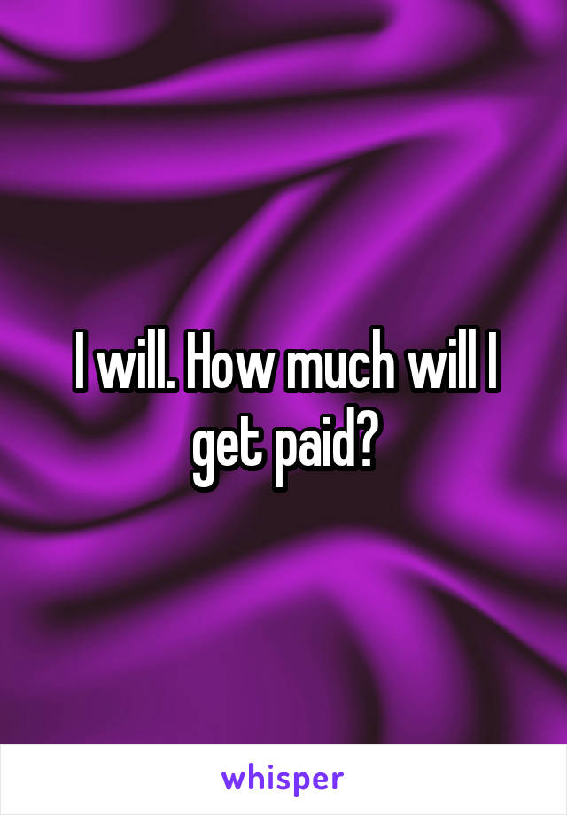 I will. How much will I get paid?