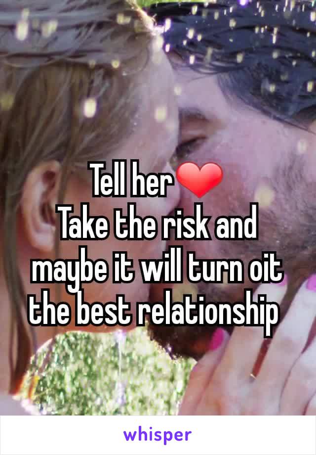 Tell her❤
Take the risk and maybe it will turn oit the best relationship 