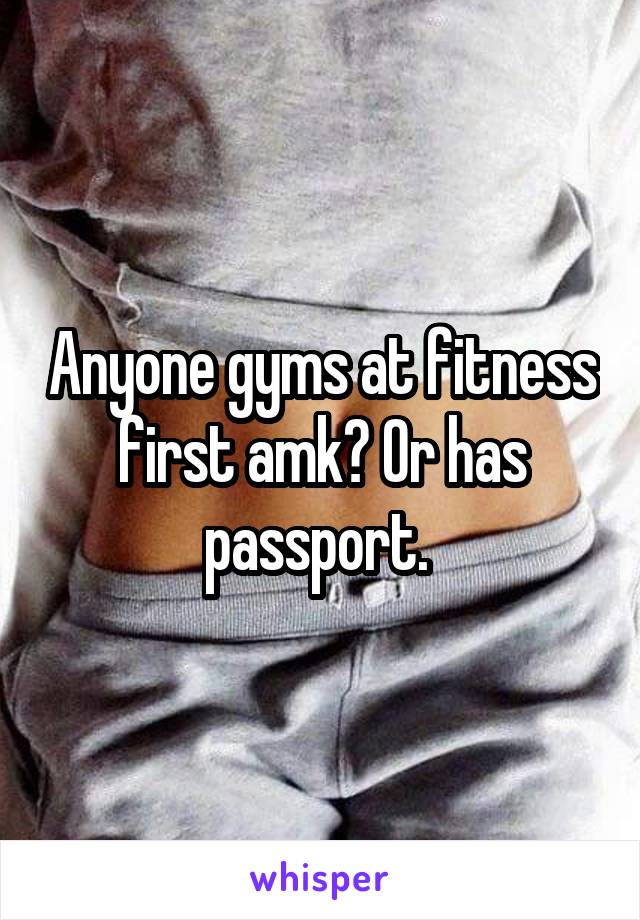 Anyone gyms at fitness first amk? Or has passport. 