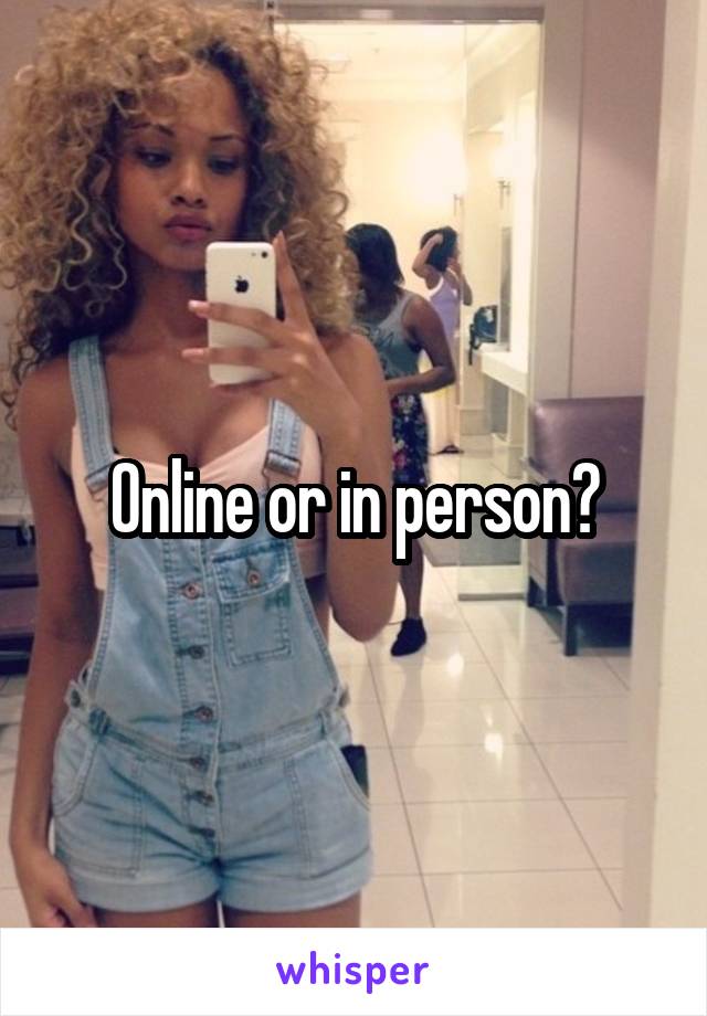 Online or in person?