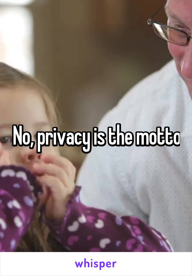No, privacy is the motto