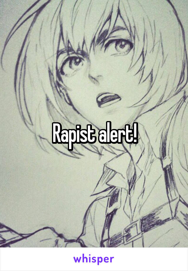 Rapist alert!