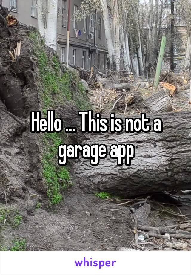 Hello ... This is not a garage app
