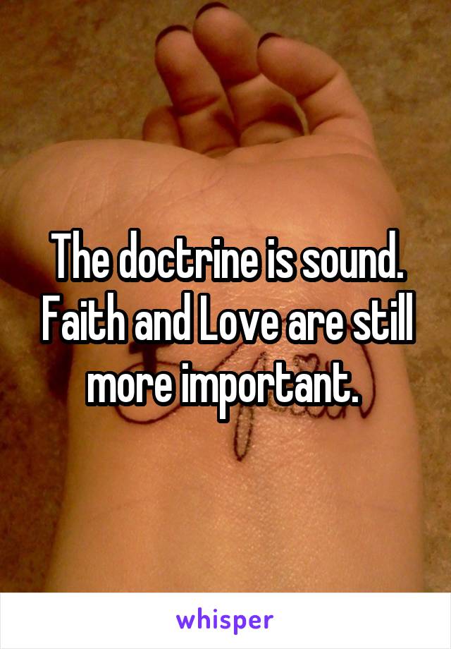 The doctrine is sound. Faith and Love are still more important. 