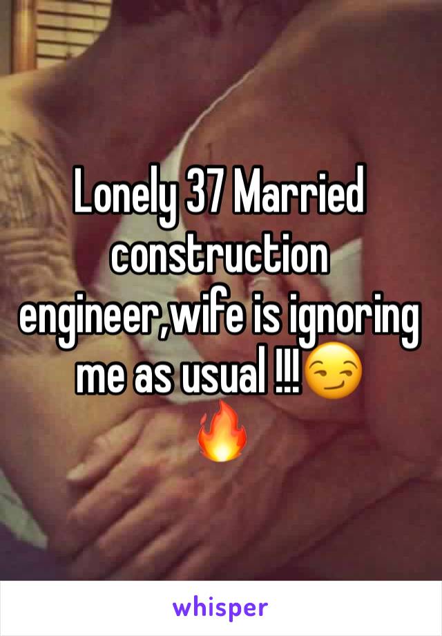 Lonely 37 Married construction engineer,wife is ignoring me as usual !!!😏
🔥