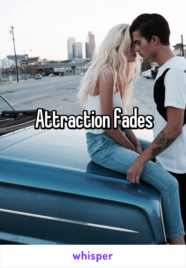 Attraction fades
