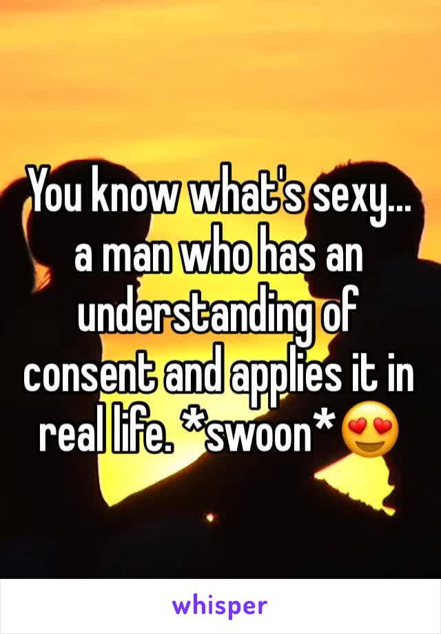 You know what's sexy... a man who has an understanding of consent and applies it in real life. *swoon*😍