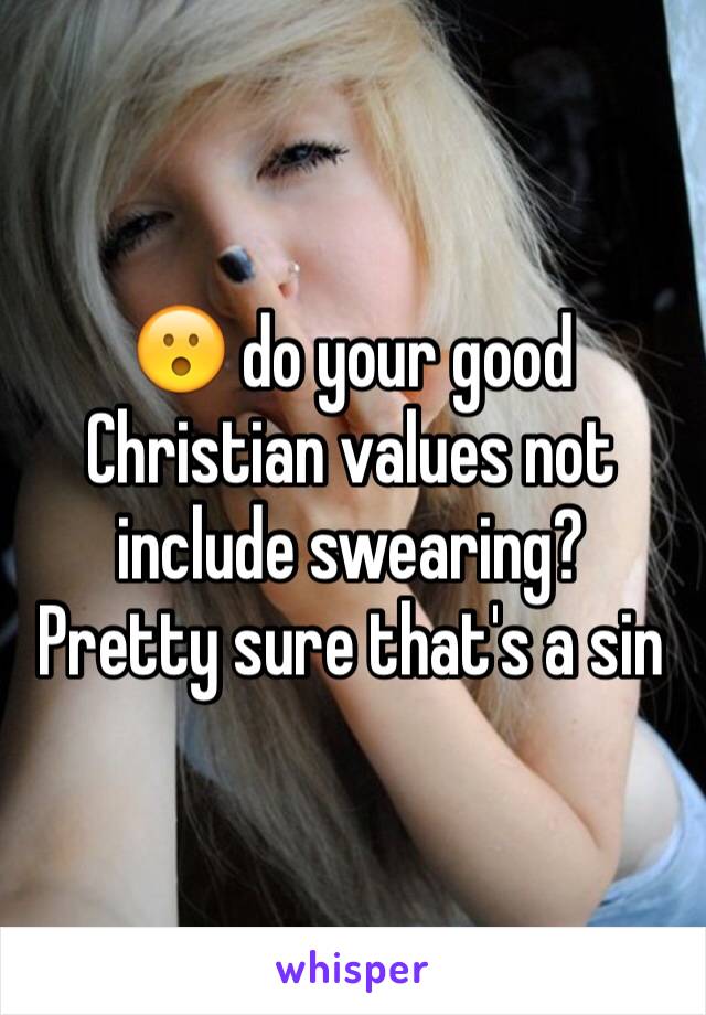 😮 do your good Christian values not include swearing? Pretty sure that's a sin