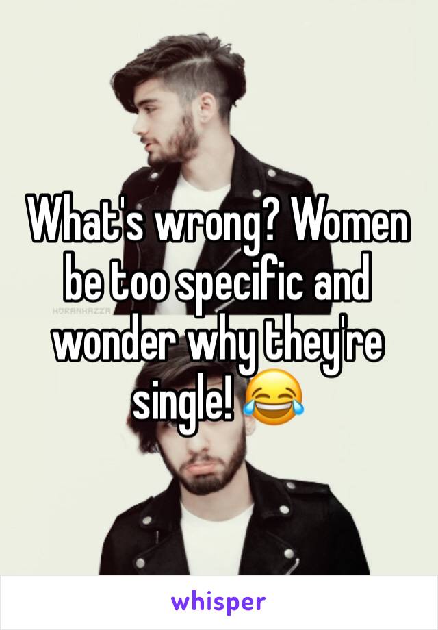 What's wrong? Women be too specific and wonder why they're single! 😂