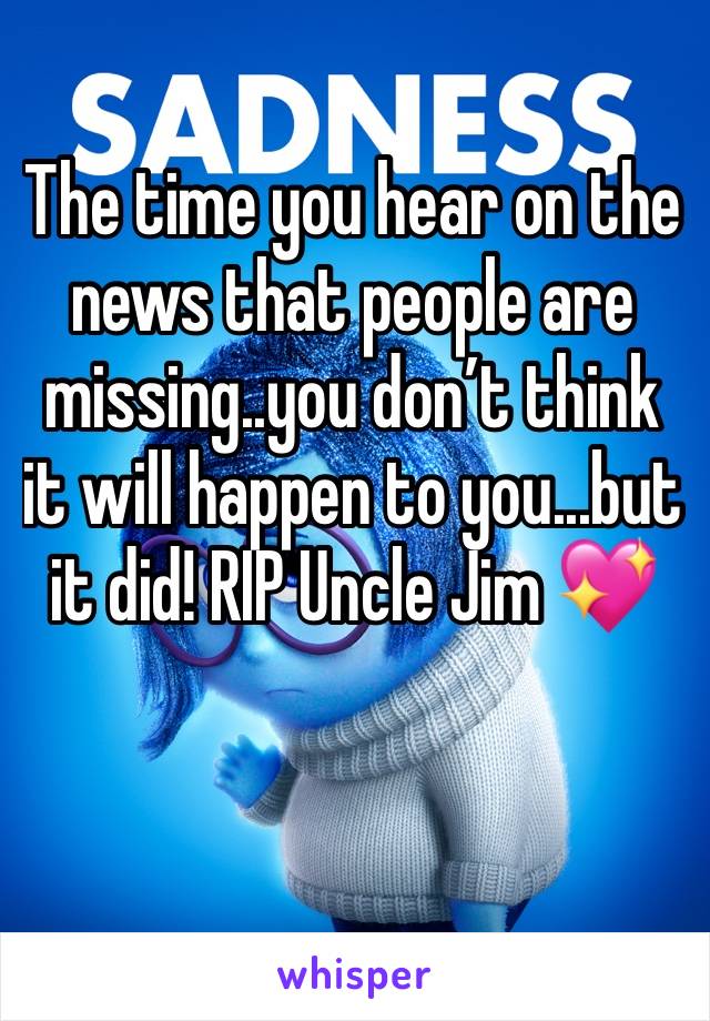 The time you hear on the news that people are missing..you don’t think it will happen to you...but it did! RIP Uncle Jim 💖