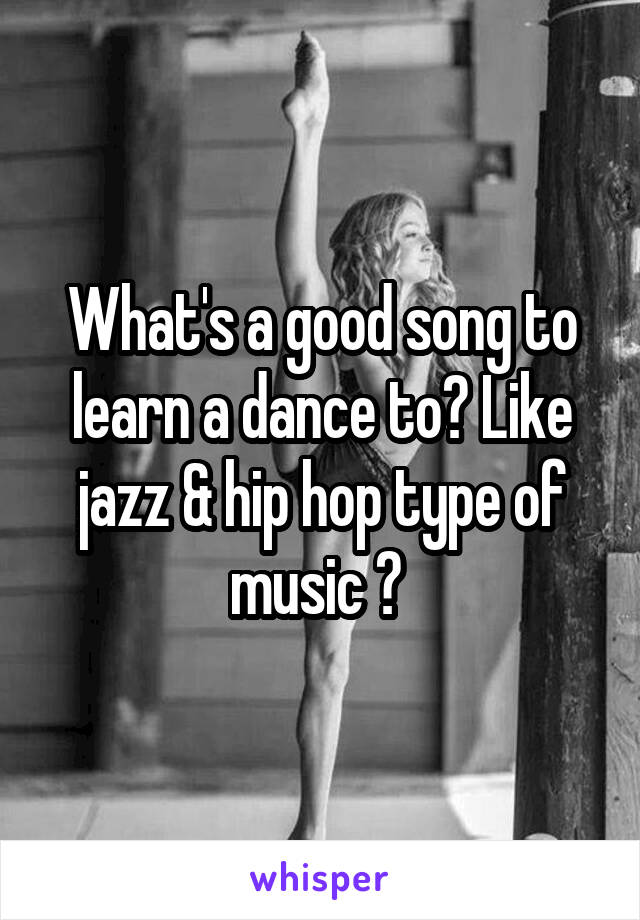 What's a good song to learn a dance to? Like jazz & hip hop type of music ? 