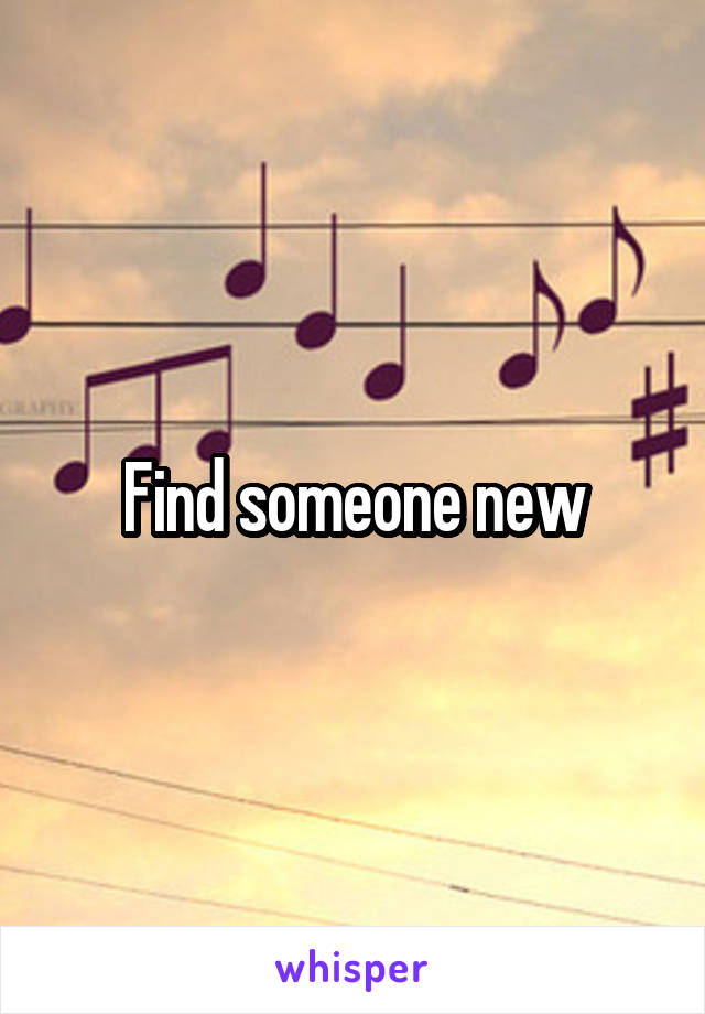 Find someone new