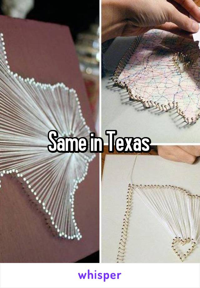 Same in Texas 