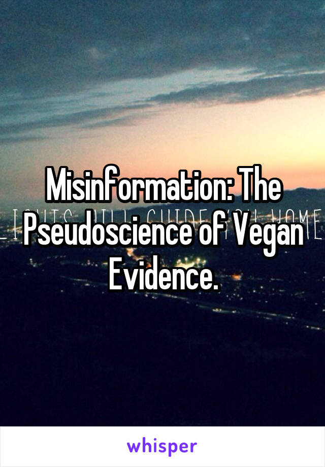 Misinformation: The Pseudoscience of Vegan Evidence.
