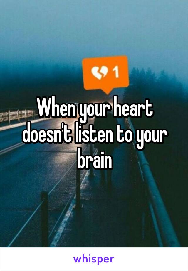 When your heart doesn't listen to your brain