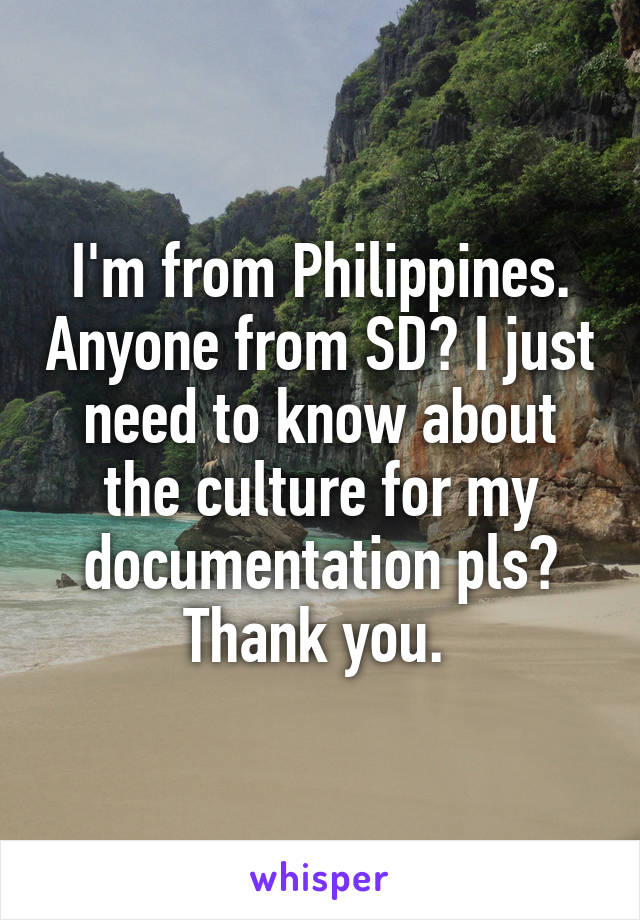 I'm from Philippines. Anyone from SD? I just need to know about the culture for my documentation pls? Thank you. 