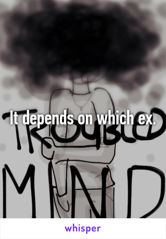 It depends on which ex.