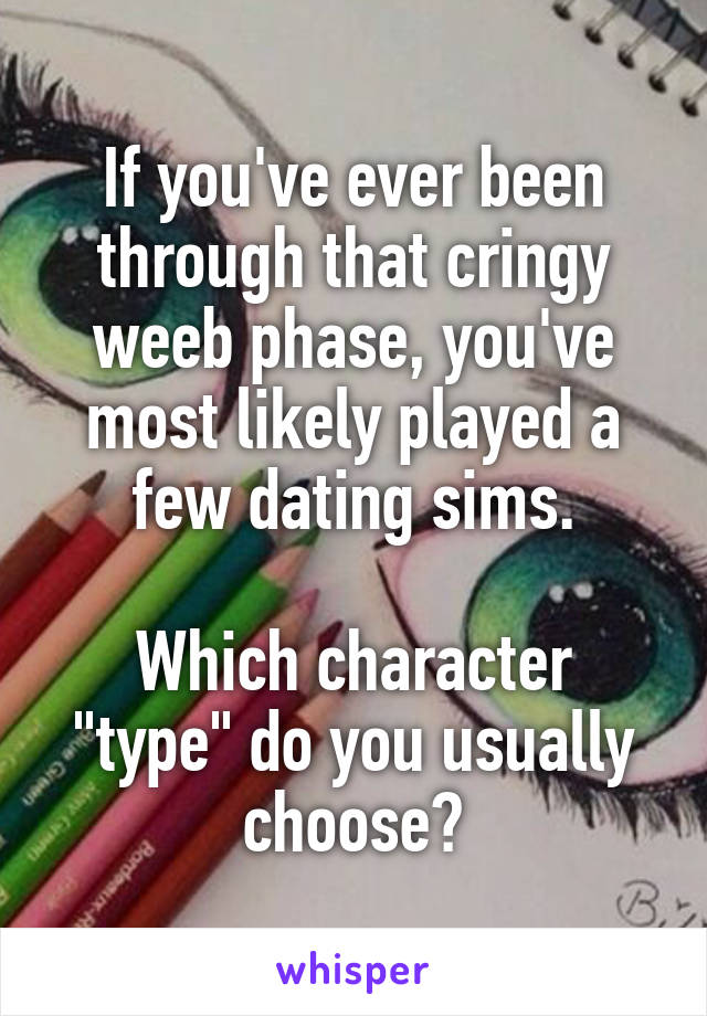 If you've ever been through that cringy weeb phase, you've most likely played a few dating sims.

Which character "type" do you usually choose?