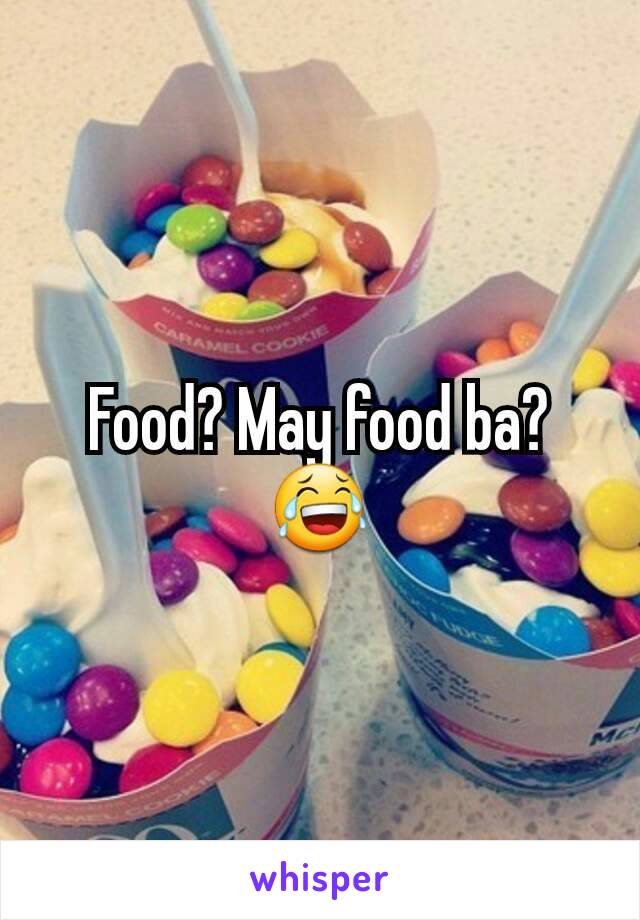 Food? May food ba? 😂