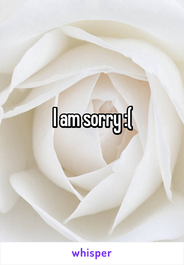 I am sorry :(
