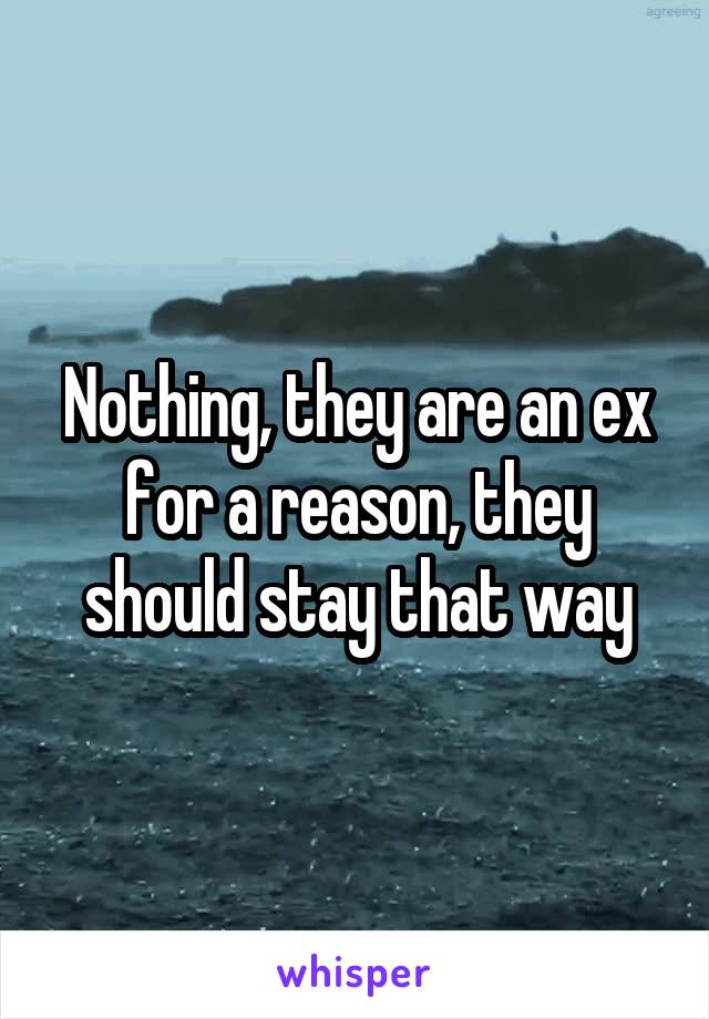 Nothing, they are an ex for a reason, they should stay that way