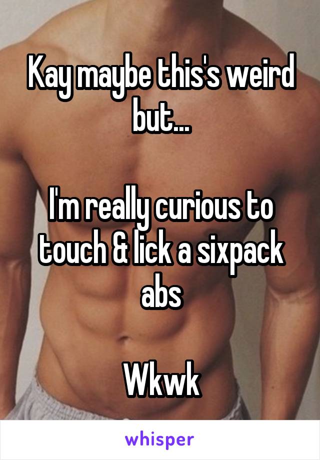 Kay maybe this's weird but...

I'm really curious to touch & lick a sixpack abs

Wkwk