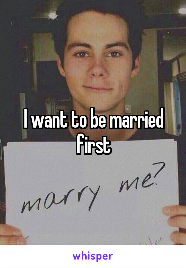 I want to be married first