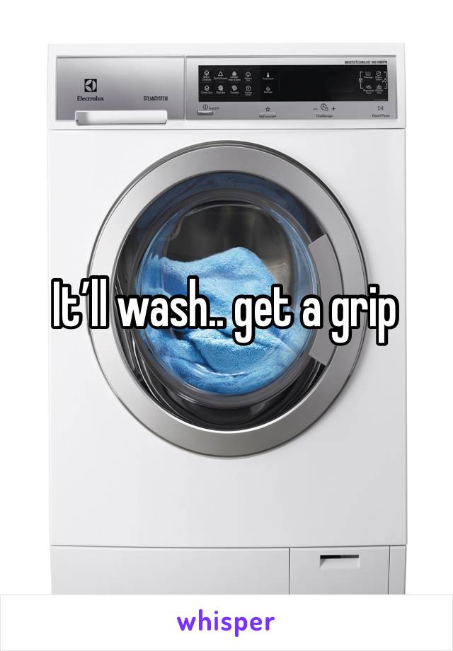 It’ll wash.. get a grip 