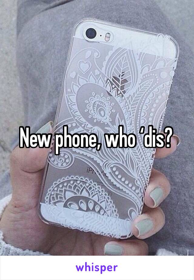 New phone, who ‘dis?