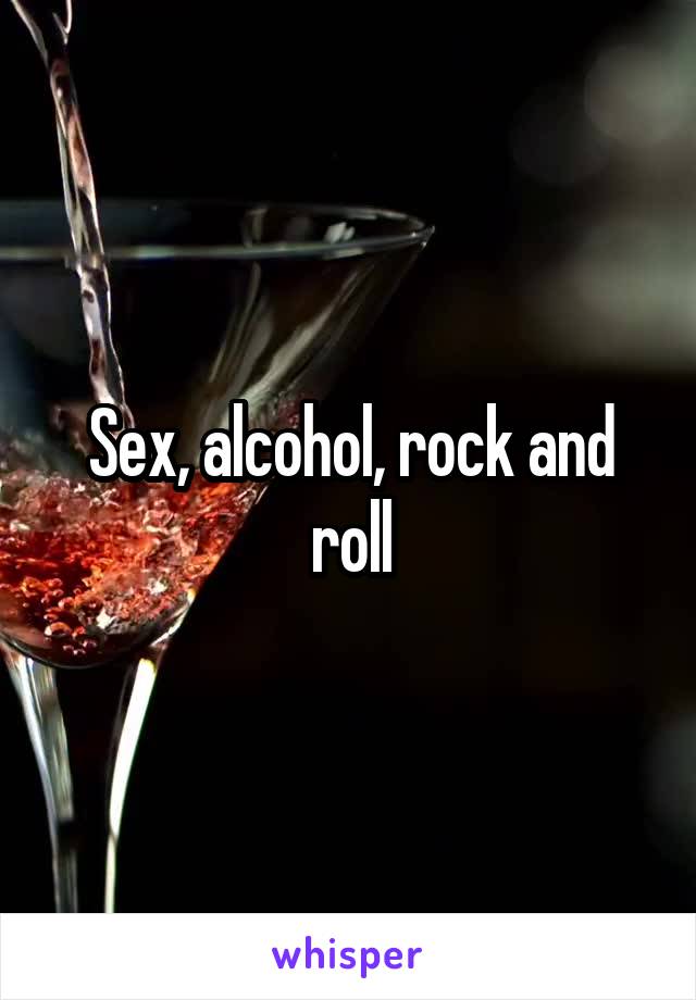Sex, alcohol, rock and roll
