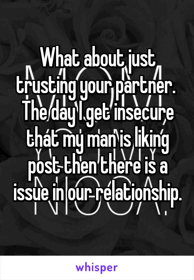 What about just trusting your partner. 
The day I get insecure that my man is liking post then there is a issue in our relationship. 