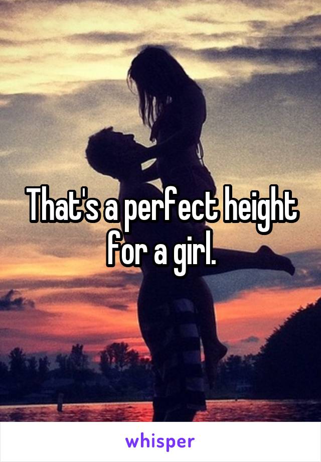 That's a perfect height for a girl.