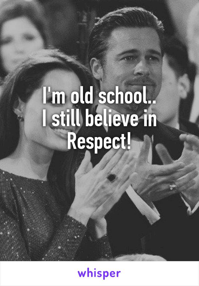 I'm old school..
I still believe in
Respect!

