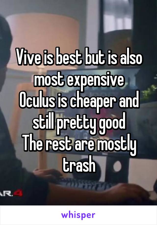 Vive is best but is also most expensive
Oculus is cheaper and still pretty good
The rest are mostly trash