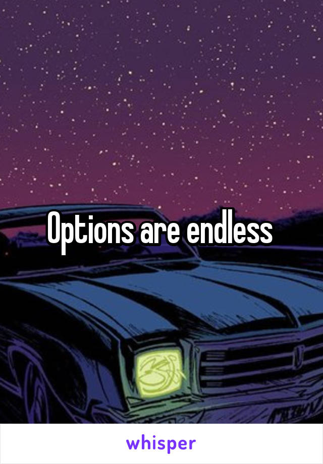Options are endless 