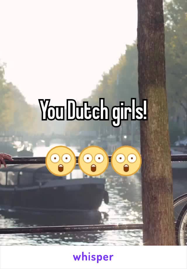 You Dutch girls!

😲😲😲