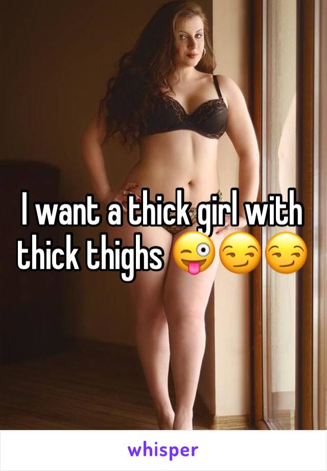 I want a thick girl with thick thighs 😜😏😏