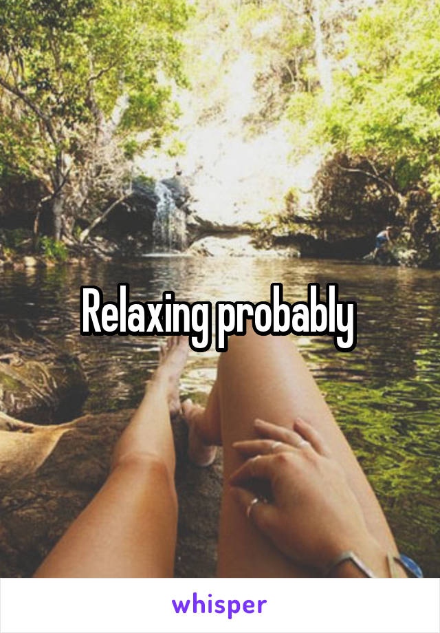 Relaxing probably 