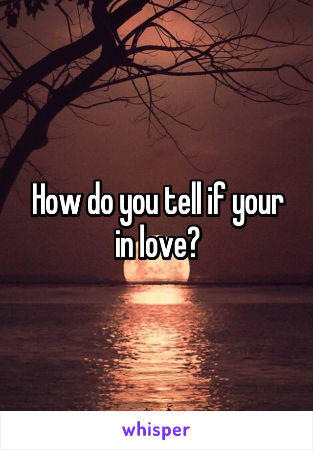 How do you tell if your in love?