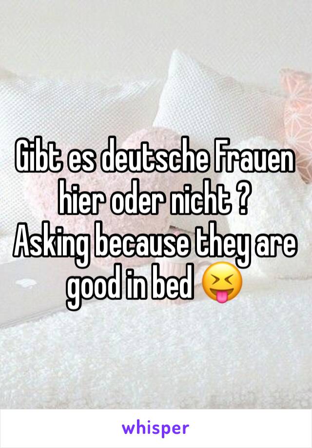 Gibt es deutsche Frauen hier oder nicht ?
Asking because they are good in bed 😝